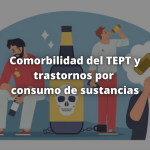 Comorbilidad del TEPT y trastornos por consumo de sustancias